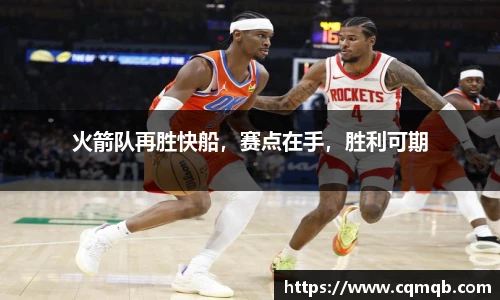火箭队再胜快船,赛点在手,胜利可期